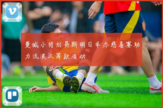 曼城小将刘易斯明日举办慈善赛助力流浪汉筹款活动